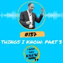 (Ep. 137) Things I Know, Part 3 artwork