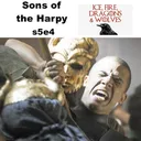 s5e4 Sons of the Harpy - Ice Fire Dragons & Wolves: The Game of Thrones Podcast artwork