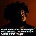 Rod Wave's 'Nostalgia' Projected To Sell 140K Units First Week artwork