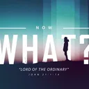 Now What?: Lord of the Ordinary | Pastor Doug Rogness artwork