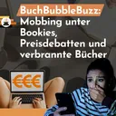 Mobbing unter Bookies, Gelddebatten und verbrannte Bücher – BuchBubbleBuzz im Oktober artwork