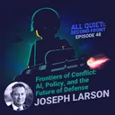 48. Frontiers of Conflict: AI, Policy, and the Future of Defense with Joseph Larson artwork