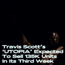 Travis Scott's 'UTOPIA' Expected To Sell 135K Units In Its Third Week artwork