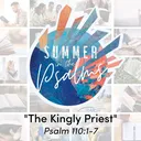 Summer in the Psalms: The Kingly Priest | Pastor Ben Bigaouette artwork