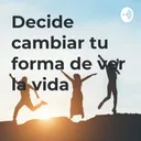 Decide cambiar tu forma de ver la vida artwork
