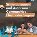 Schreibgruppen und Autor:innen-Communities – Fluch oder Segen? artwork