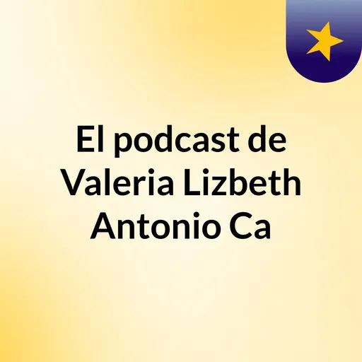El podcast de Valeria Lizbeth Antonio Ca Artwork