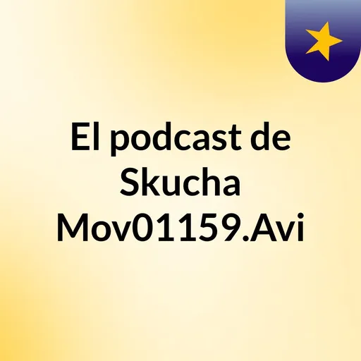 El podcast de Skucha Mov01159.Avi Artwork