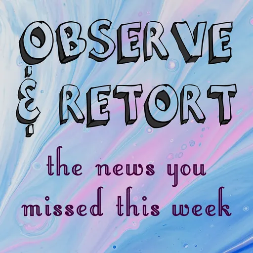 Observe and Retort: the news you missed this week Artwork