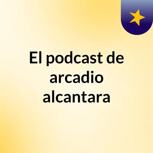El podcast de arcadio alcantara Artwork