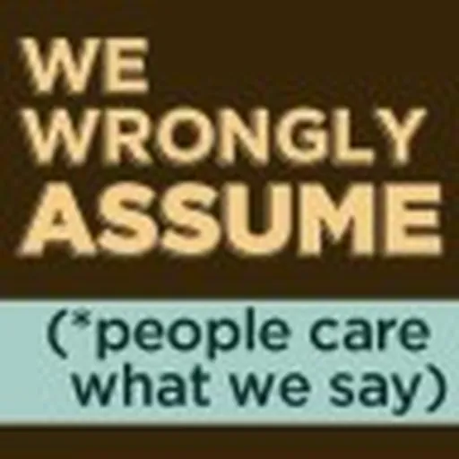 Podcast – We Wrongly Assume Artwork