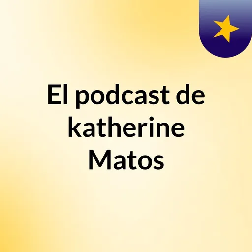 El podcast de katherine Matos Artwork