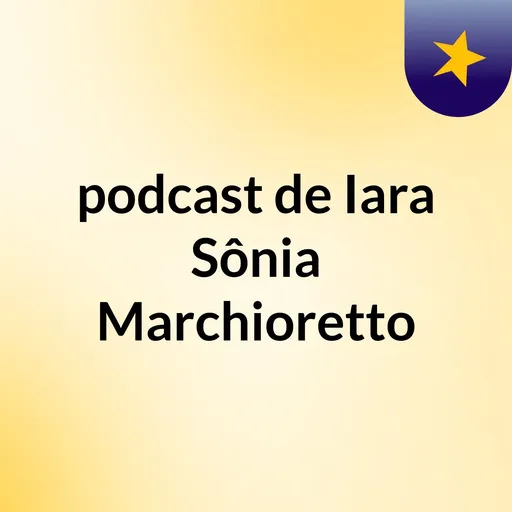 podcast de Iara Sônia Marchioretto Artwork