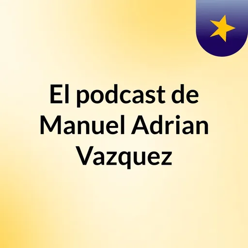 El podcast de Manuel Adrian Vazquez Artwork