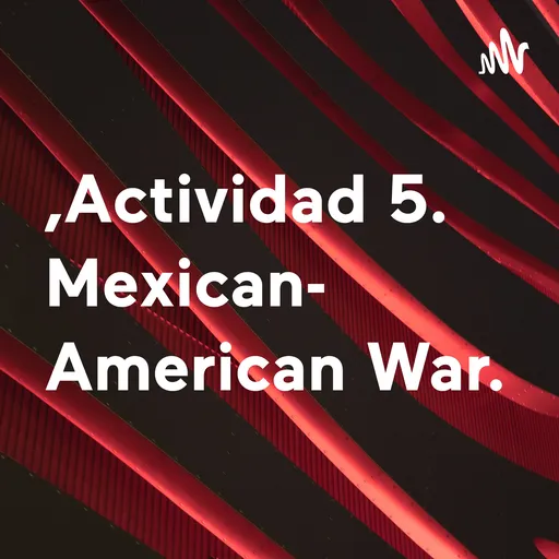 ,Actividad 5. Mexican- American War. Artwork