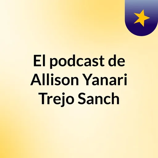 El podcast de Allison Yanari Trejo Sanch Artwork