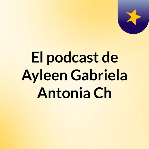 El podcast de Ayleen Gabriela Antonia Ch Artwork