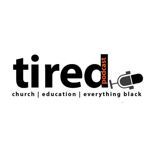 tired podcast: church, education, & everything black Artwork