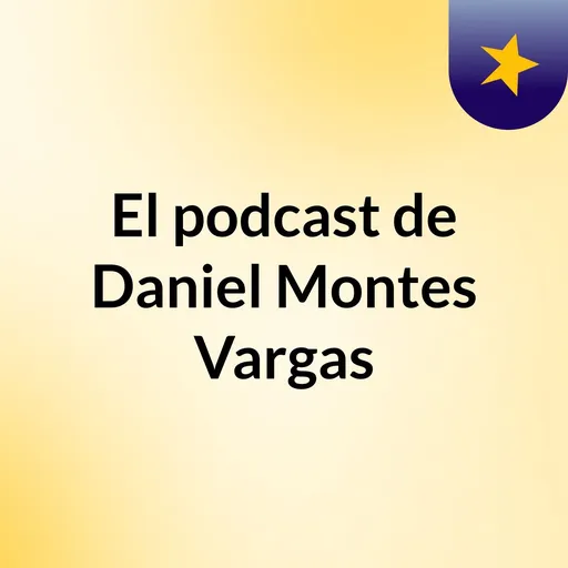 El podcast de Daniel Montes Vargas Artwork