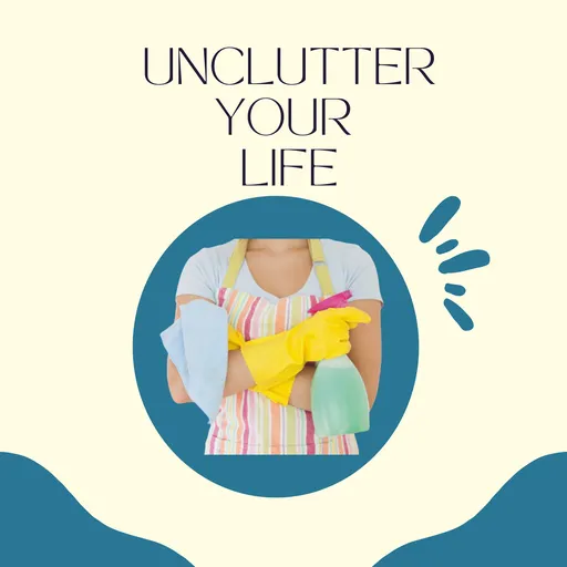 Unclutter Your Life: A Cleaning Motivation Podcast Artwork