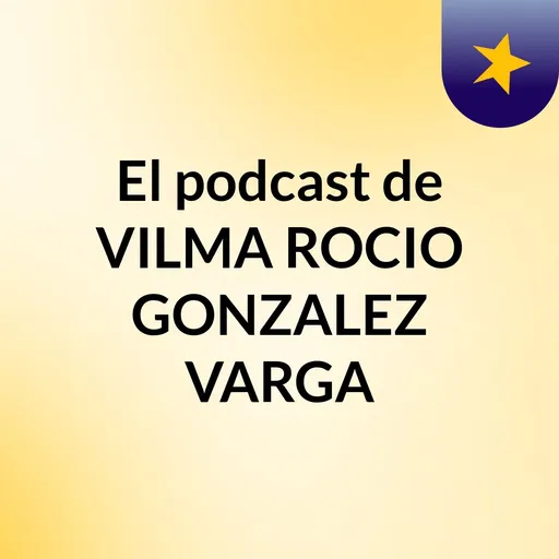El podcast de VILMA ROCIO GONZALEZ VARGA Artwork