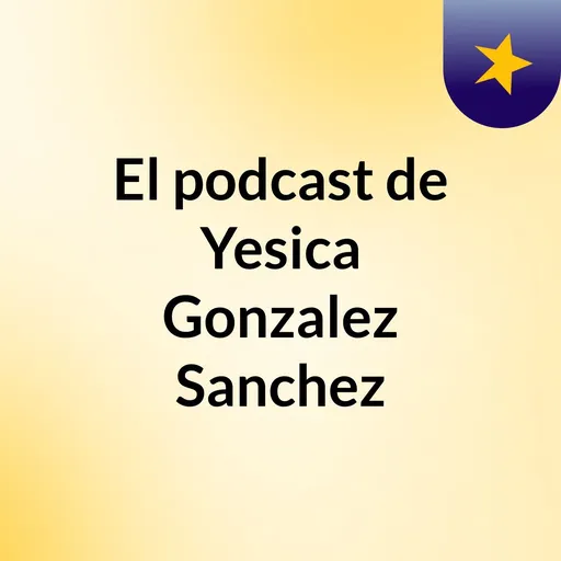 El podcast de Yesica Gonzalez Sanchez Artwork