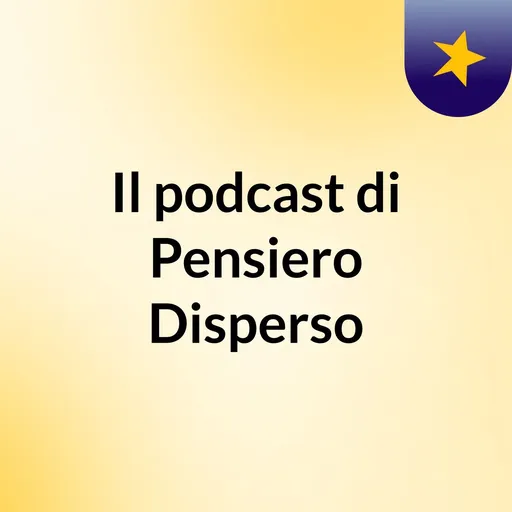 Il podcast di Pensiero Disperso Artwork