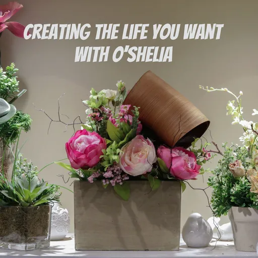 Creating the Life You Want 
 with O'SHELIA Artwork