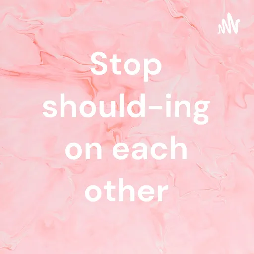 Stop should-ing on each other Artwork