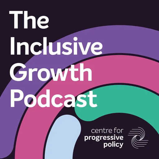 The Inclusive Growth Podcast - hosted by the Centre for Progressive Policy Artwork
