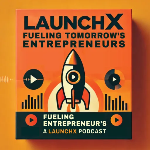 Fueling Tomorrow's Entrepreneurs: A LaunchX Podcast Artwork