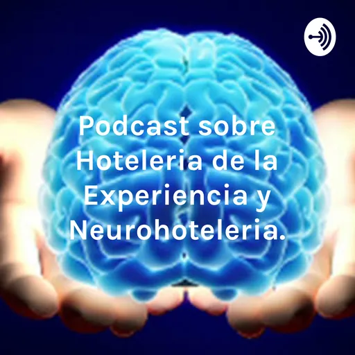 Podcast sobre Hoteleria de la Experiencia y Neurohoteleria. Artwork
