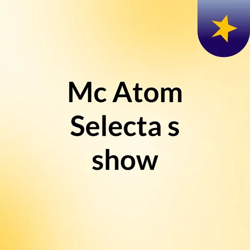 Mc Atom Selecta's show Artwork