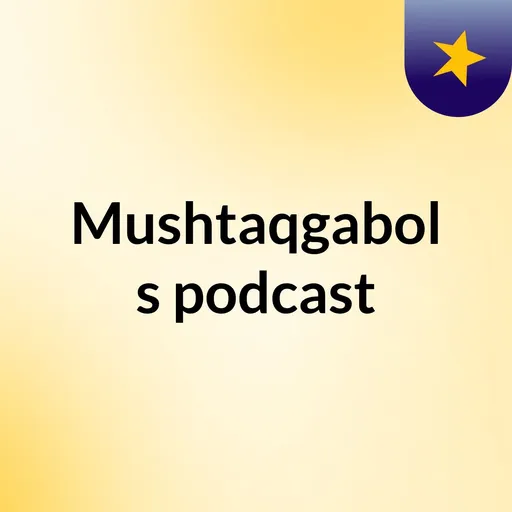 Mushtaqgabol's podcast Artwork
