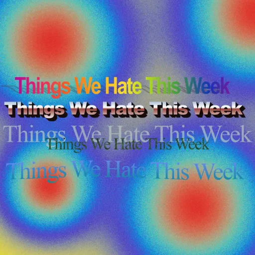Things We Hate This Week Artwork