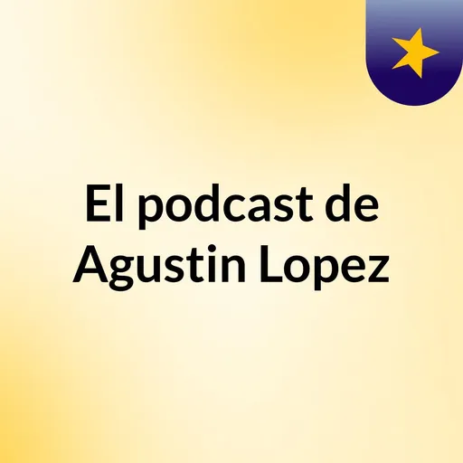 El podcast de Agustin Lopez Artwork