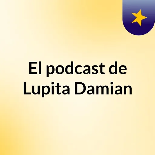 El podcast de Lupita Damian Artwork