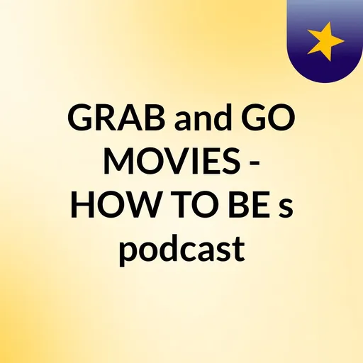 GRAB and GO MOVIES - HOW TO BE's podcast Artwork