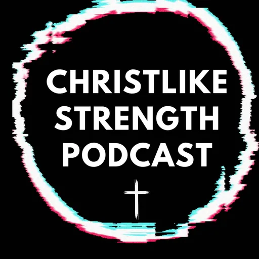 Christlike Strength Podcast Artwork