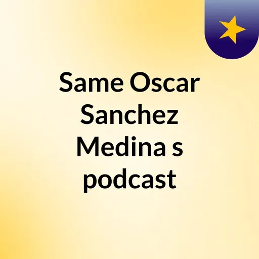 Same Oscar Sanchez Medina's podcast Artwork