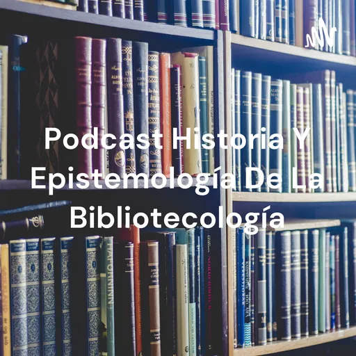 Podcast Historia Y Epistemología De La Bibliotecología Artwork