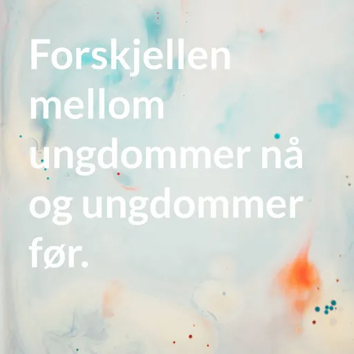 Forskjellen mellom ungdommer nå og ungdommer før. Artwork