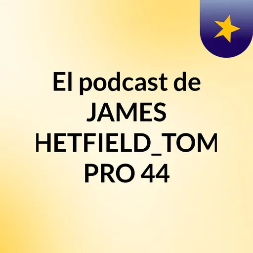 El podcast de JAMES HETFIELD_TOM PRO 44 Artwork