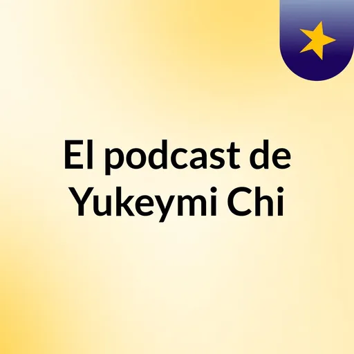 El podcast de Yukeymi Chi Artwork