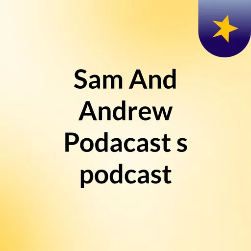 Sam And Andrew Podacast's podcast Artwork